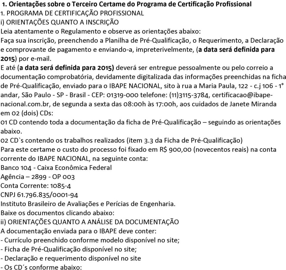 o Requerimento, a Declaração e comprovante de pagamento e enviando-a, impreterivelmente, (a data será definida para 2015) por e-mail.