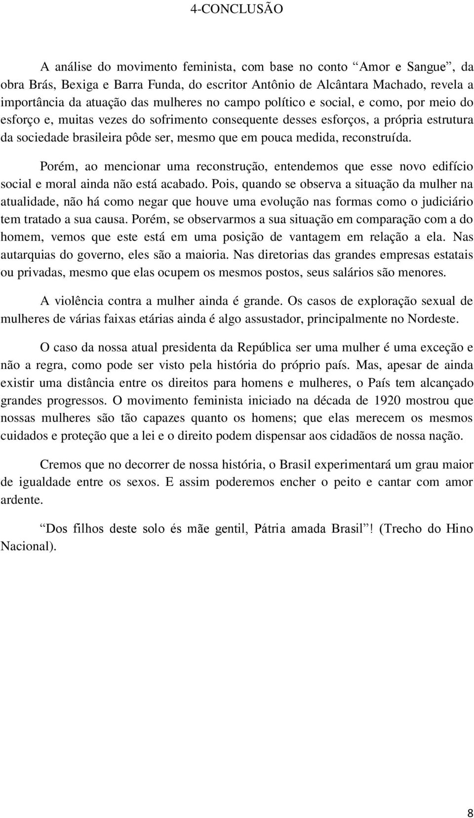 medida, reconstruída. Porém, ao mencionar uma reconstrução, entendemos que esse novo edifício social e moral ainda não está acabado.