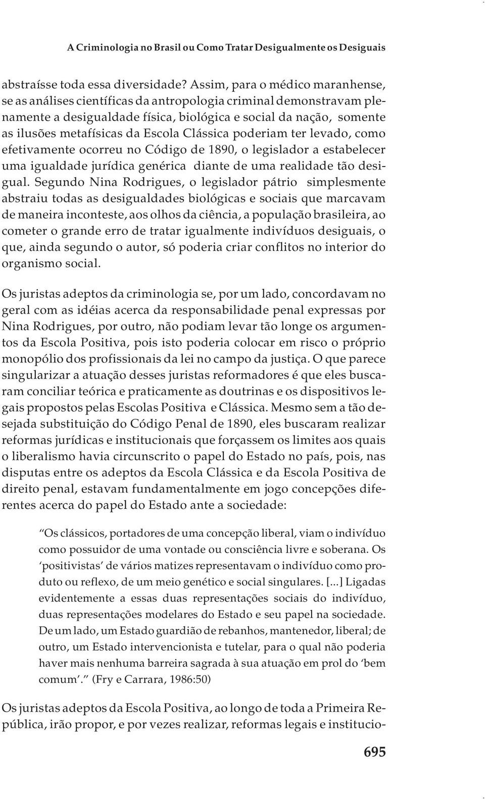 Escola Clássica poderiam ter levado, como efetivamente ocorreu no Código de 1890, o legislador a estabelecer uma igualdade jurídica genérica diante de uma realidade tão desigual.