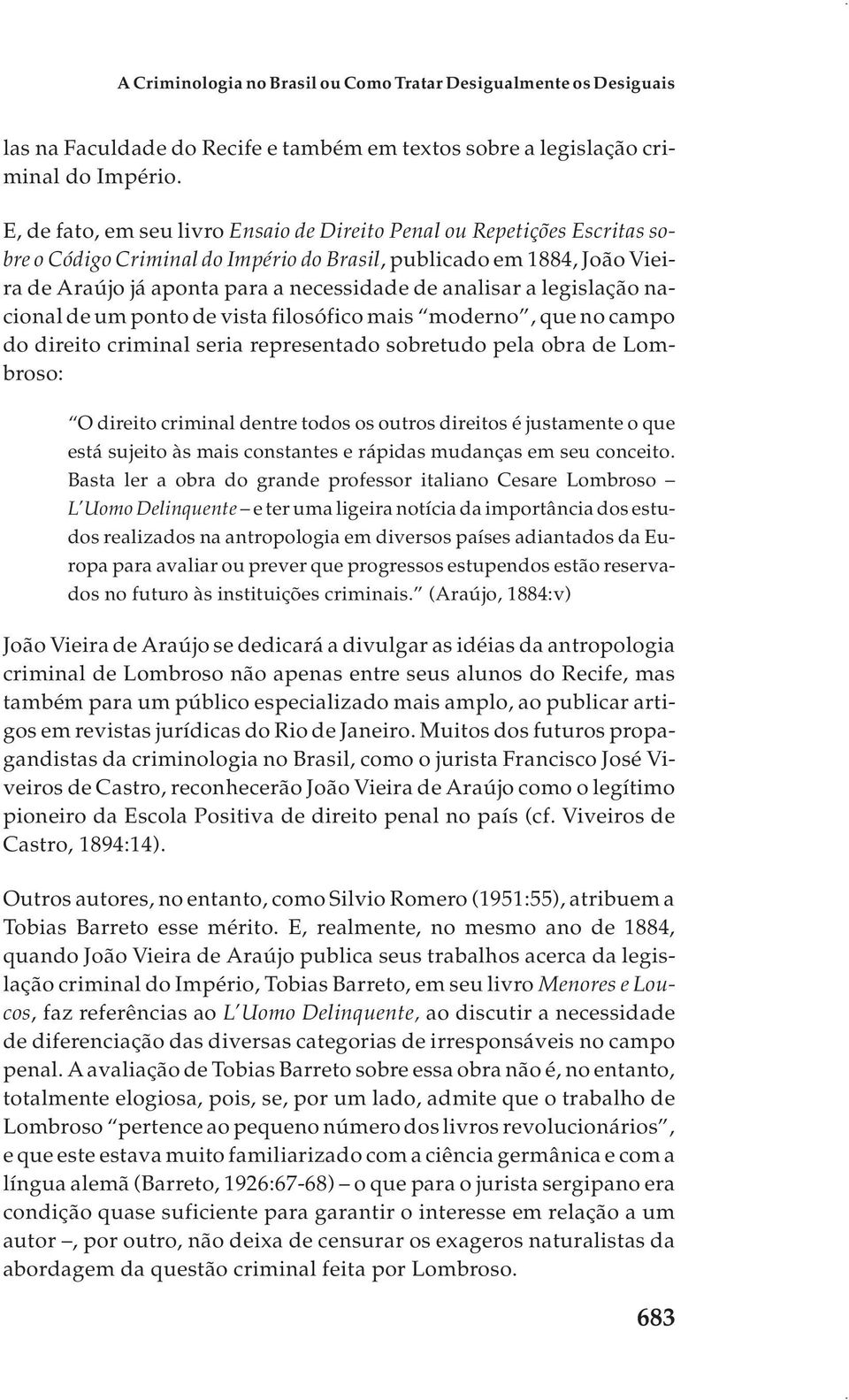 a legislação nacional de um ponto de vista filosófico mais moderno, que no campo do direito criminal seria representado sobretudo pela obra de Lombroso: O direito criminal dentre todos os outros