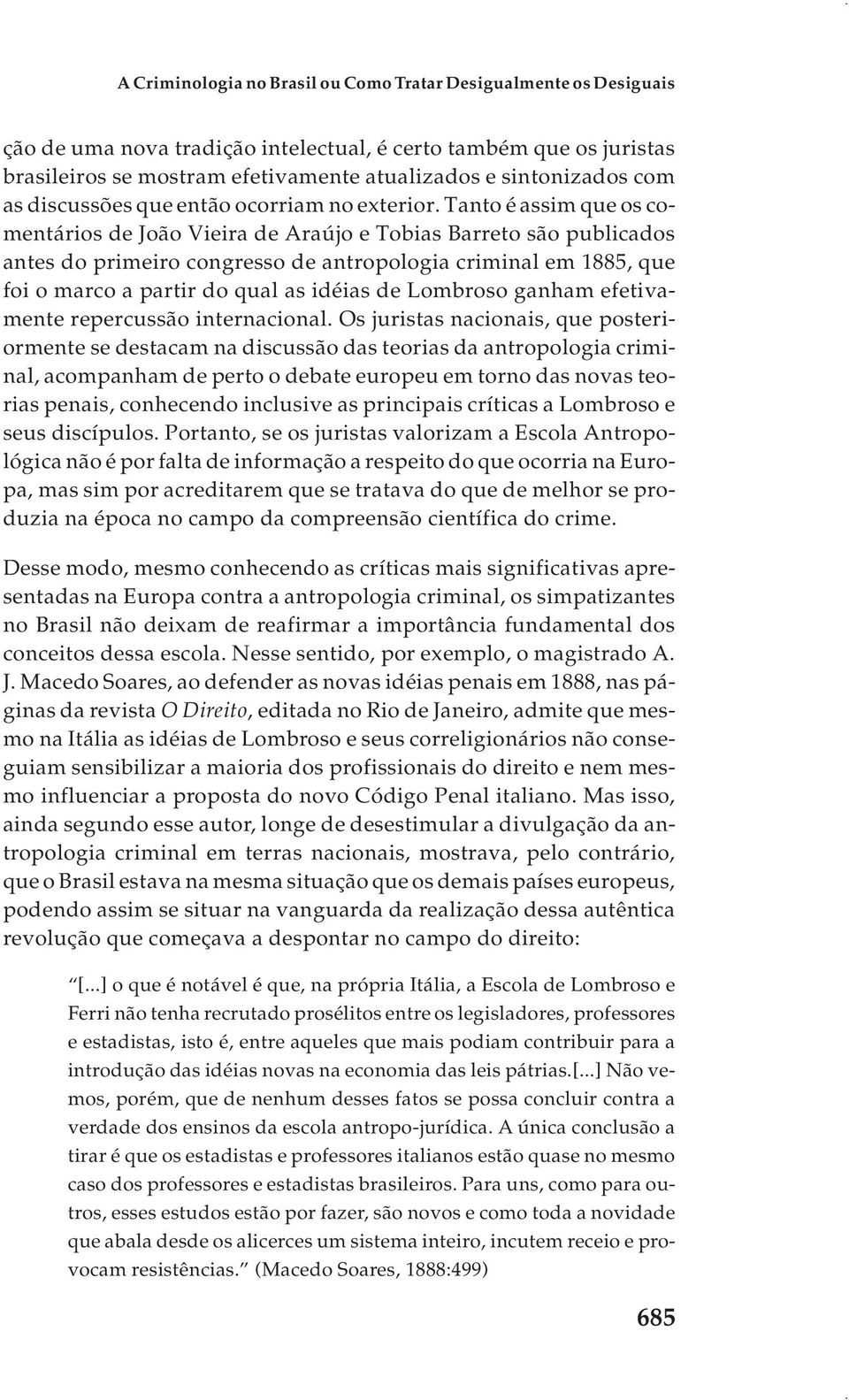 Tanto é assim que os comentários de João Vieira de Araújo e Tobias Barreto são publicados antes do primeiro congresso de antropologia criminal em 1885, que foi o marco a partir do qual as idéias de