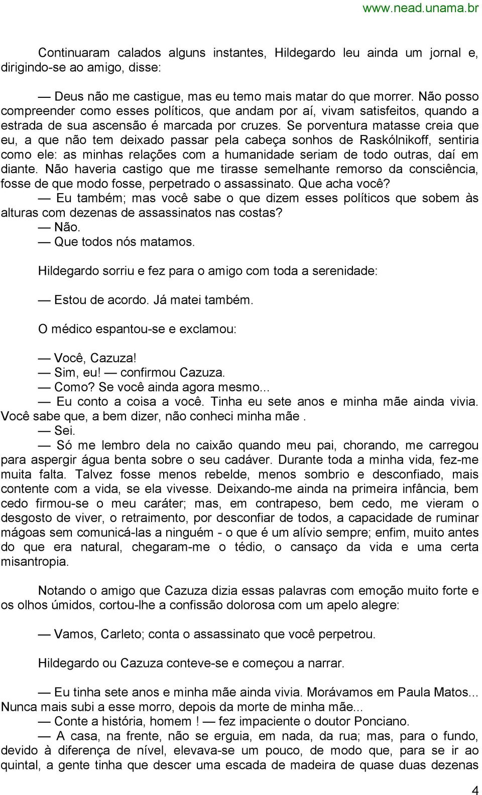 Se porventura matasse creia que eu, a que não tem deixado passar pela cabeça sonhos de Raskólnikoff, sentiria como ele: as minhas relações com a humanidade seriam de todo outras, daí em diante.