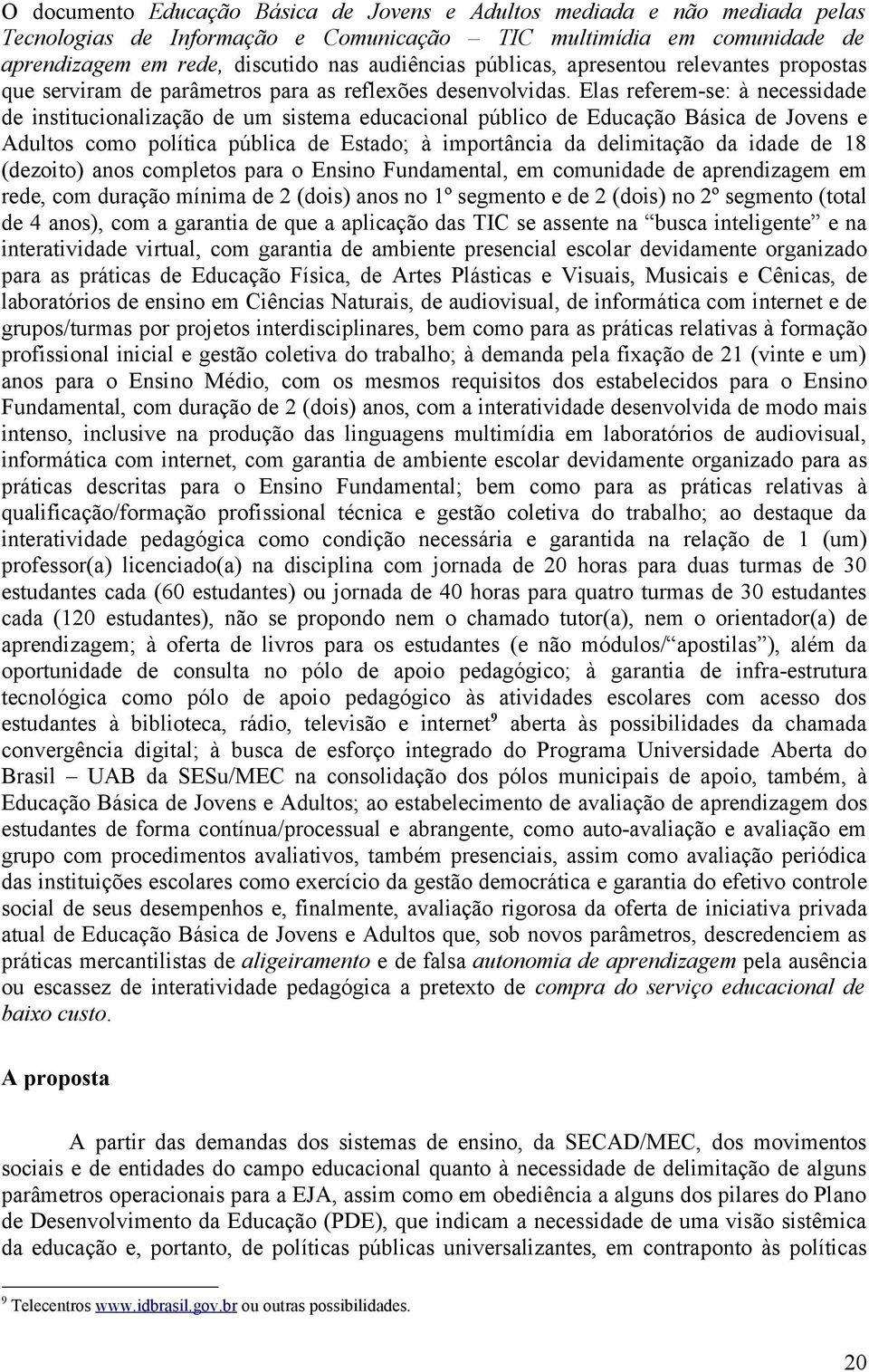 Elas referem-se: à necessidade de institucionalização de um sistema educacional público de Educação Básica de Jovens e Adultos como política pública de Estado; à importância da delimitação da idade