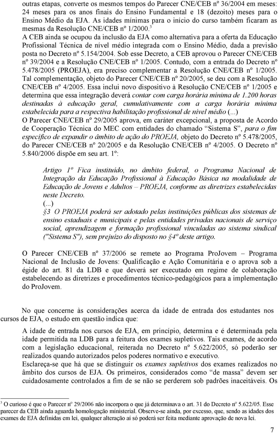 3 A CEB ainda se ocupou da inclusão da EJA como alternativa para a oferta da Educação Profissional Técnica de nível médio integrada com o Ensino Médio, dada a previsão posta no Decreto nº 5.154/2004.