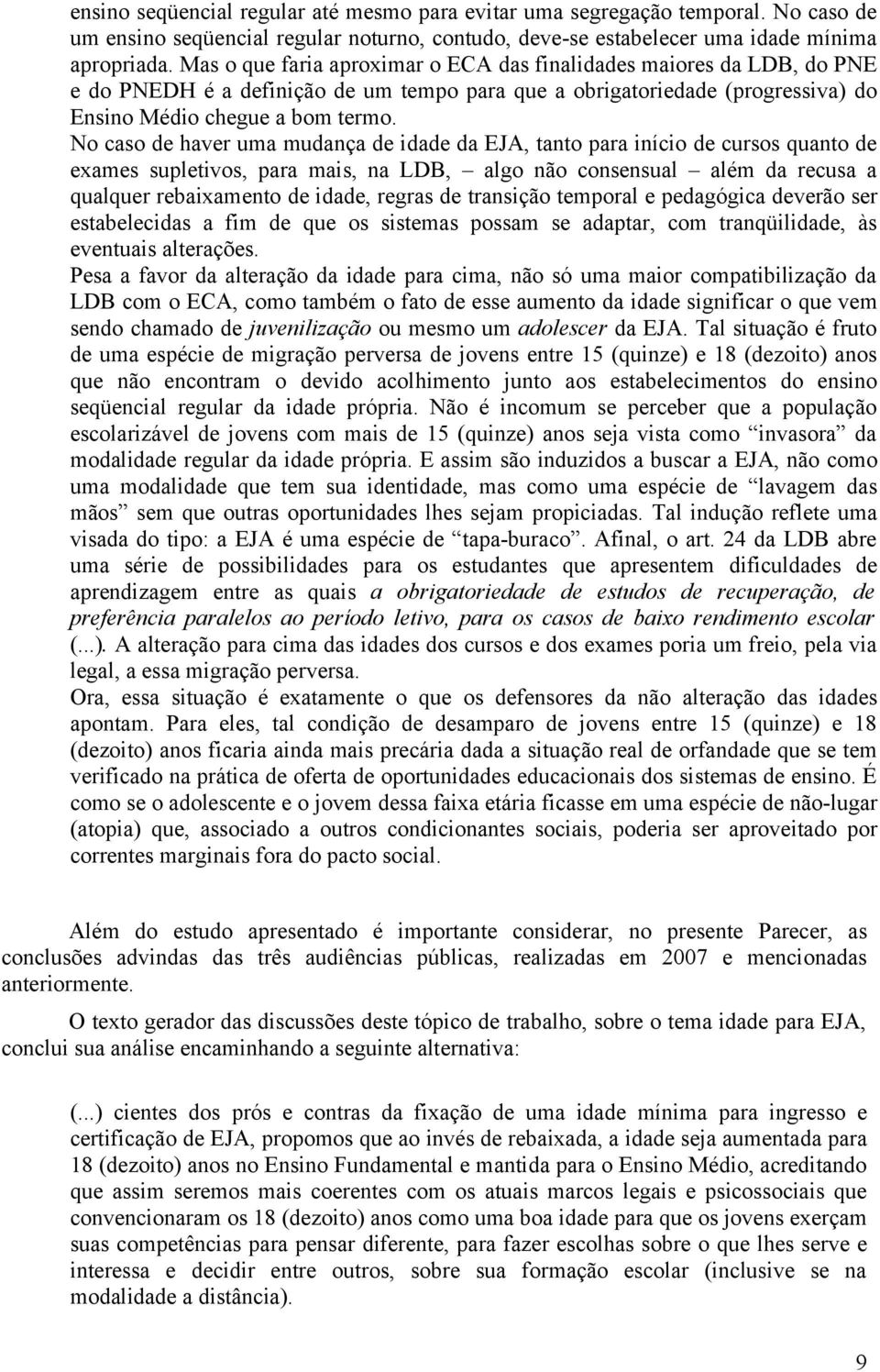 No caso de haver uma mudança de idade da EJA, tanto para início de cursos quanto de exames supletivos, para mais, na LDB, algo não consensual além da recusa a qualquer rebaixamento de idade, regras