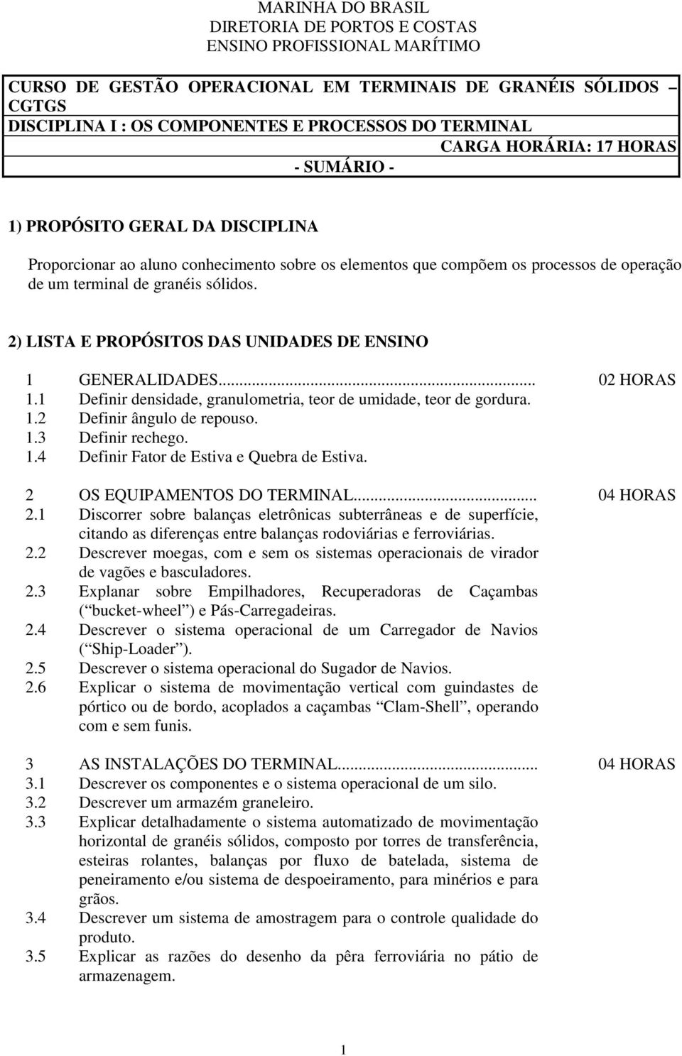 2) LISTA E PROPÓSITOS DAS UNIDADES DE ENSINO 1 GENERALIDADES... 02 HORAS 1.1 Definir densidade, granulometria, teor de umidade, teor de gordura. 1.2 Definir ângulo de repouso. 1.3 Definir rechego. 1.4 Definir Fator de Estiva e Quebra de Estiva.