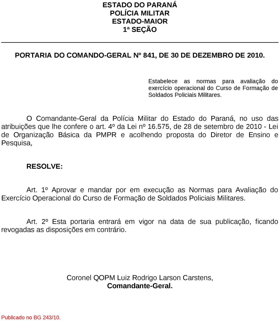 O Comandante-Geral da Polícia Militar do Estado do Paraná, no uso das atribuições que lhe confere o art. 4º da Lei nº 16.
