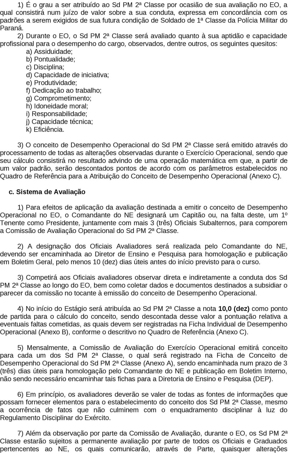 2) Durante o EO, o Sd PM 2ª Classe será avaliado quanto à sua aptidão e capacidade profissional para o desempenho do cargo, observados, dentre outros, os seguintes quesitos: a) Assiduidade; b)