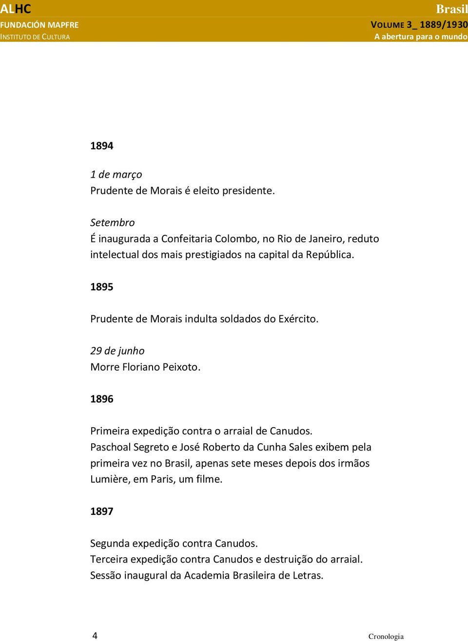 1895 Prudente de Morais indulta soldados do Exército. 29 de junho Morre Floriano Peixoto. 1896 Primeira expedição contra o arraial de Canudos.