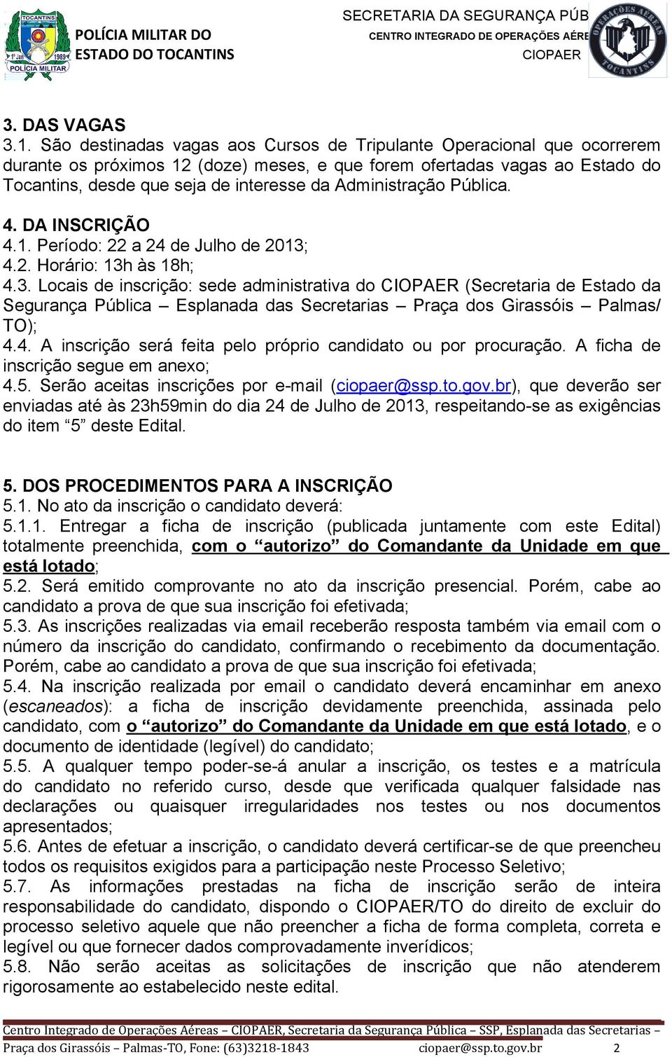 Administração Pública. 4. DA INSCRIÇÃO 4.1. Período: 22 a 24 de Julho de 2013;