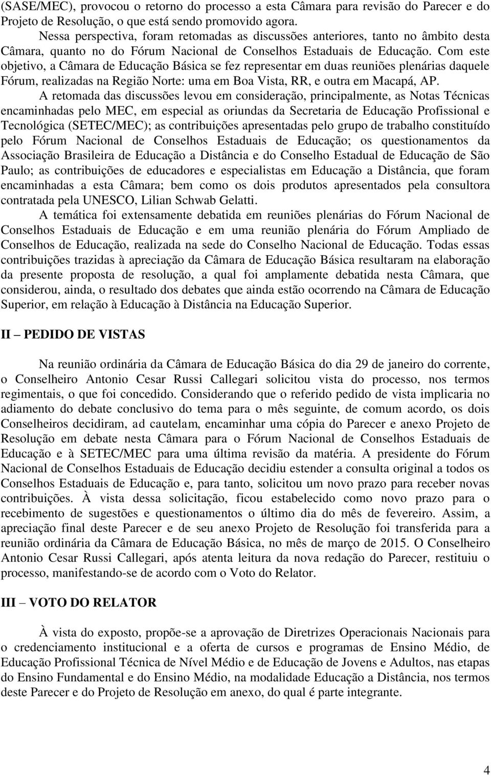 Com este objetivo, a Câmara de Educação Básica se fez representar em duas reuniões plenárias daquele Fórum, realizadas na Região Norte: uma em Boa Vista, RR, e outra em Macapá, AP.