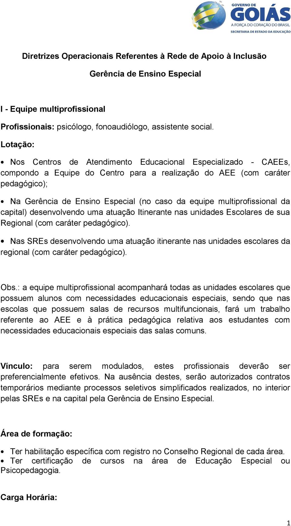 multiprofissional da capital) desenvolvendo uma atuação Itinerante nas unidades Escolares de sua Regional (com caráter pedagógico).