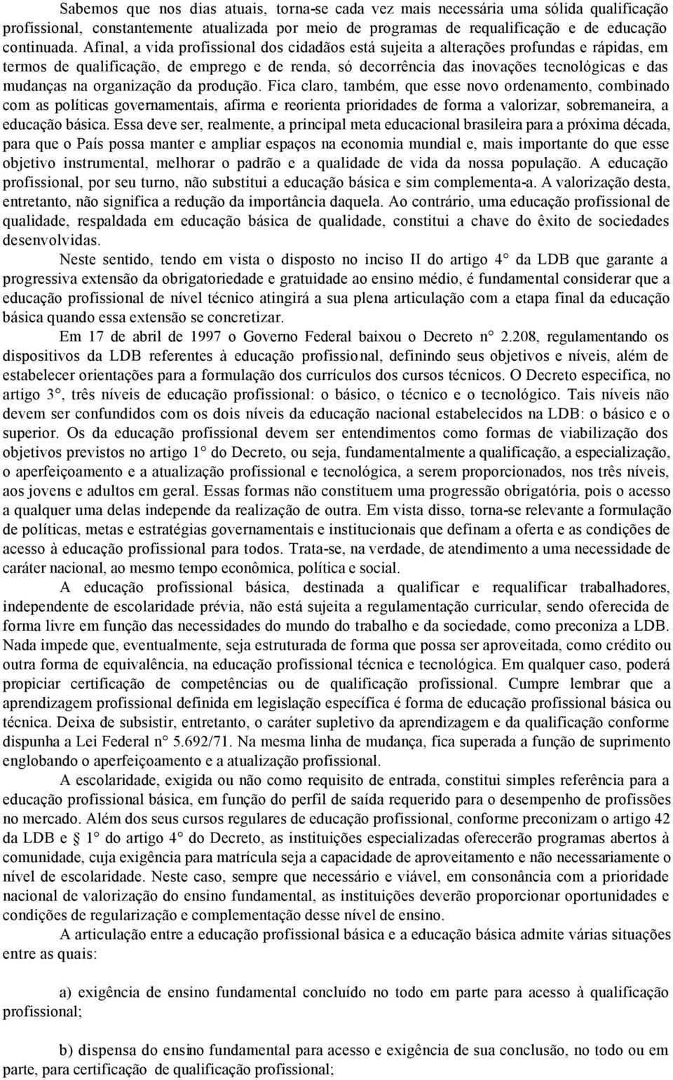 organização da produção. Fica claro, também, que esse novo ordenamento, combinado com as políticas governamentais, afirma e reorienta prioridades de forma a valorizar, sobremaneira, a educação básica.