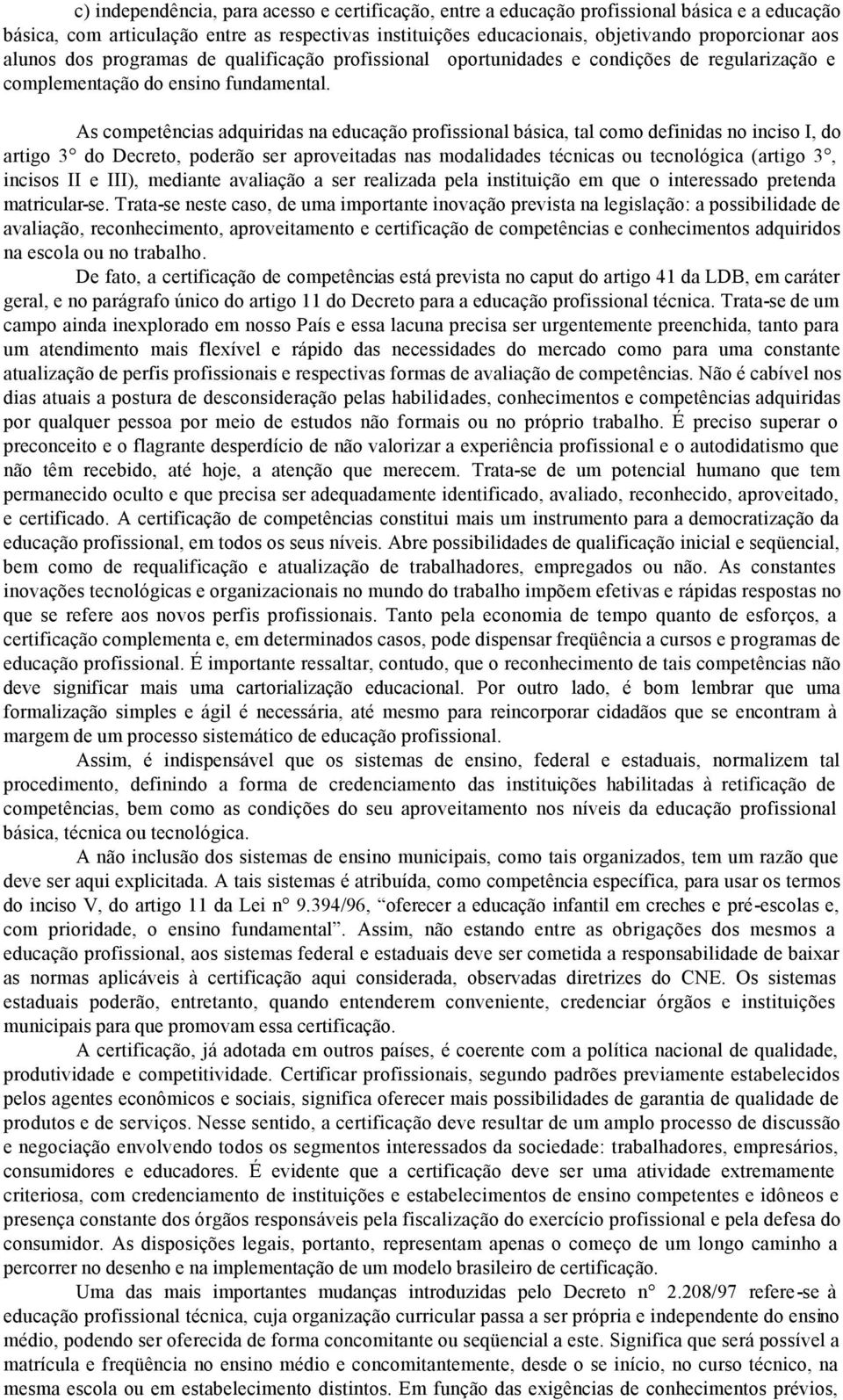 As competências adquiridas na educação profissional básica, tal como definidas no inciso I, do artigo 3 do Decreto, poderão ser aproveitadas nas modalidades técnicas ou tecnológica (artigo 3, incisos