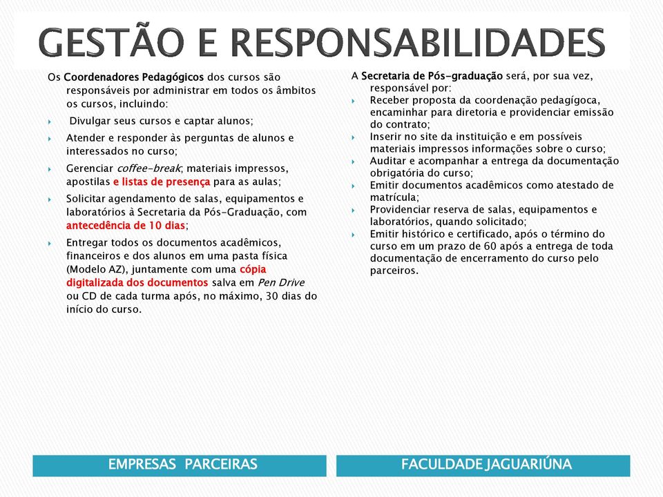 Pós-Graduação, com antecedência de 10 dias; Entregar todos os documentos acadêmicos, financeiros e dos alunos em uma pasta física (Modelo AZ), juntamente com uma cópia digitalizada dos documentos