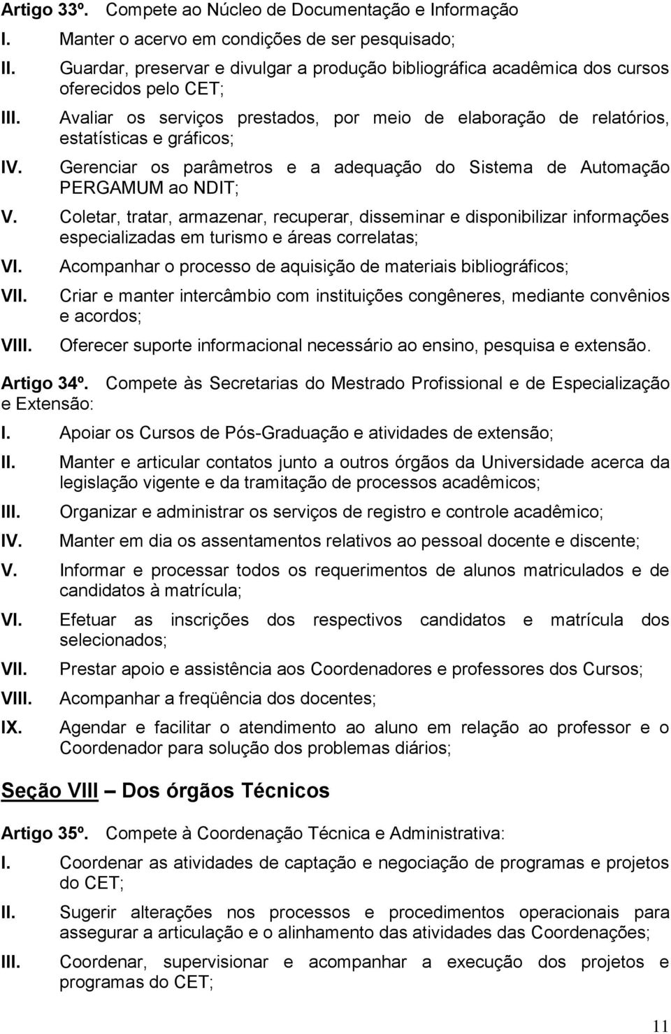 elaboração de relatórios, estatísticas e gráficos; Gerenciar os parâmetros e a adequação do Sistema de Automação PERGAMUM ao NDIT; V.