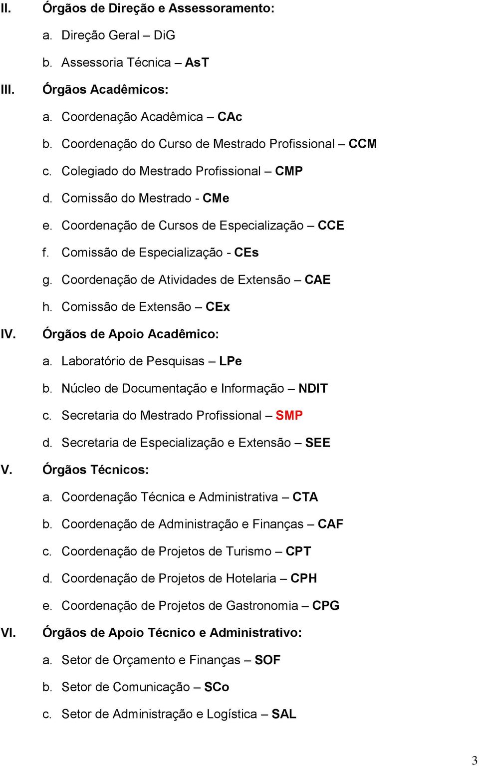 Comissão de Extensão CEx Órgãos de Apoio Acadêmico: a. Laboratório de Pesquisas LPe b. Núcleo de Documentação e Informação NDIT c. Secretaria do Mestrado Profissional SMP d.