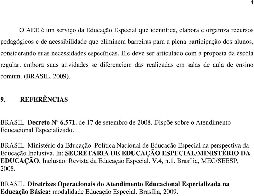 REFERÊNCIAS BRASIL. Decreto Nº 6.571, de 17 de setembro de 2008. Dispõe sobre o Atendimento Educacional Especializado. BRASIL. Ministério da Educação.