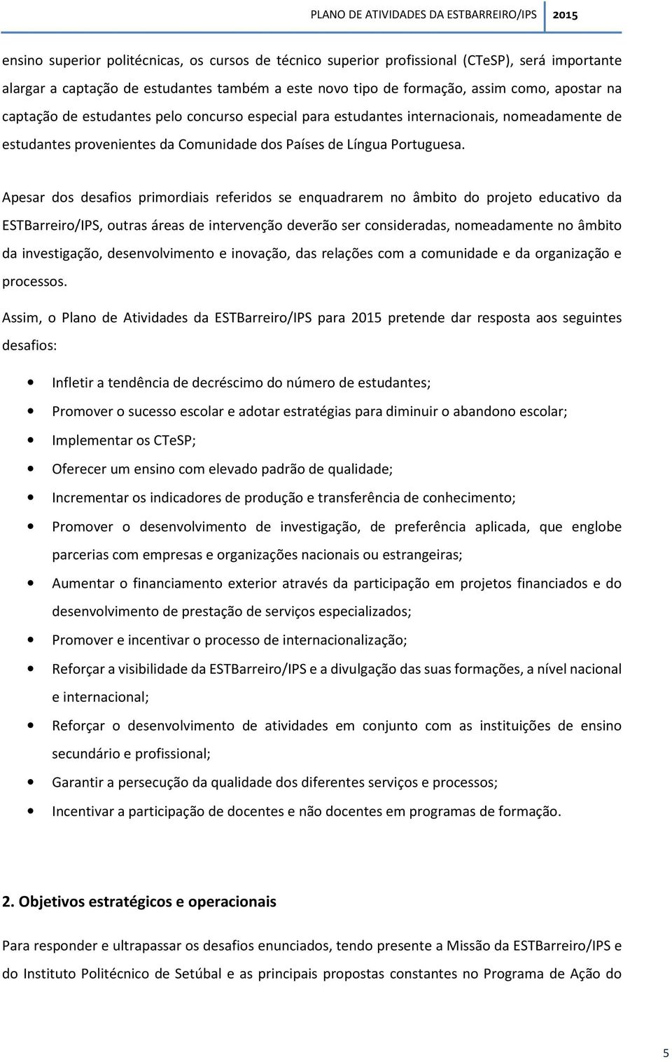 Apesar dos desafios primordiais referidos se enquadrarem no âmbito do projeto educativo da ESTBarreiro/IPS, outras áreas de intervenção deverão ser consideradas, nomeadamente no âmbito da