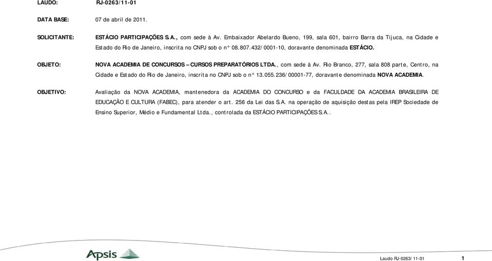 OBJETO: NOVA ACADEMIA DE CONCURSOS CURSOS PREPARATÓRIOS LTDA., com sede à Av. Rio Branco, 277, sala 808 parte, Centro, na Cidade e Estado do Rio de Janeiro, inscrita no CNPJ sob o n 13.055.