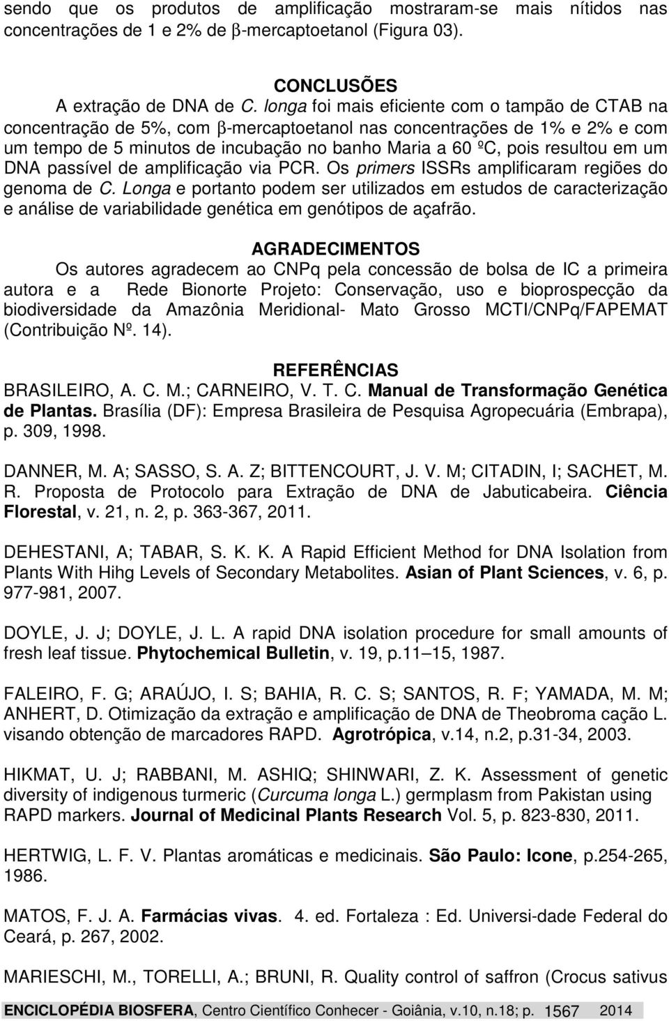 em um DNA passível de amplificação via PCR. Os primers ISSRs amplificaram regiões do genoma de C.