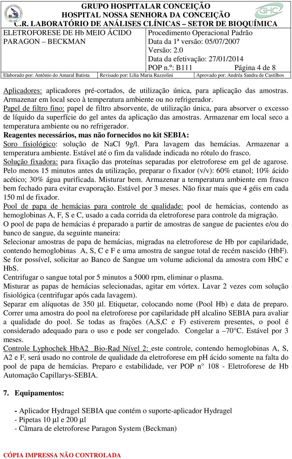 Armazenar em local seco a temperatura ambiente ou no refrigerador. Reagentes necessários, mas não fornecidos no kit SEBIA: Soro fisiológico: solução de NaCl 9g/l. Para lavagem das hemácias.