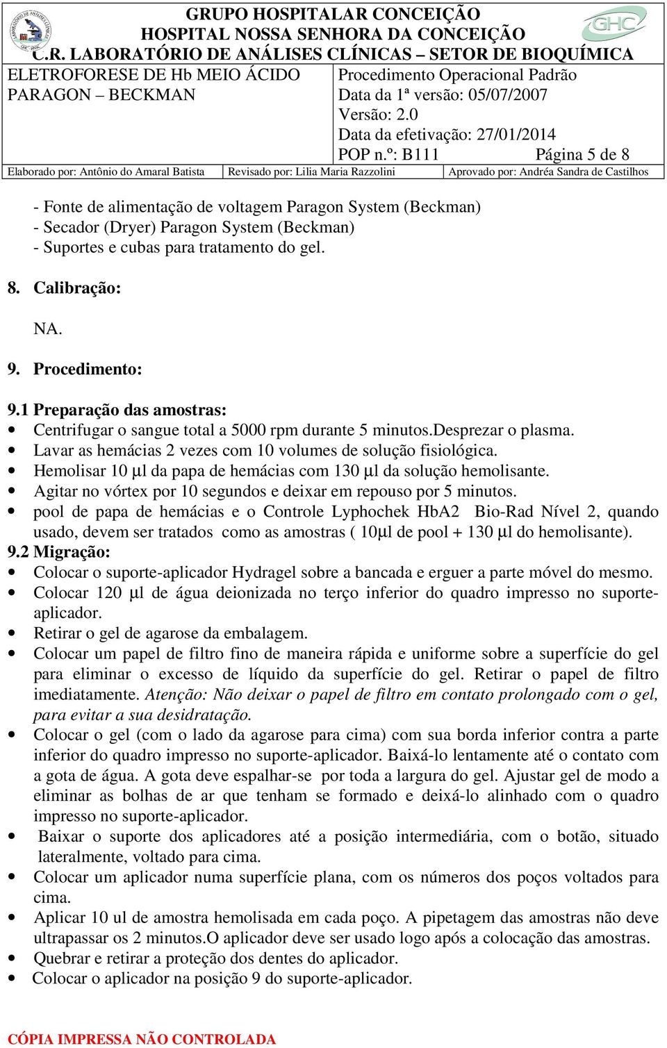 Hemolisar 10 µl da papa de hemácias com 130 µl da solução hemolisante. Agitar no vórtex por 10 segundos e deixar em repouso por 5 minutos.