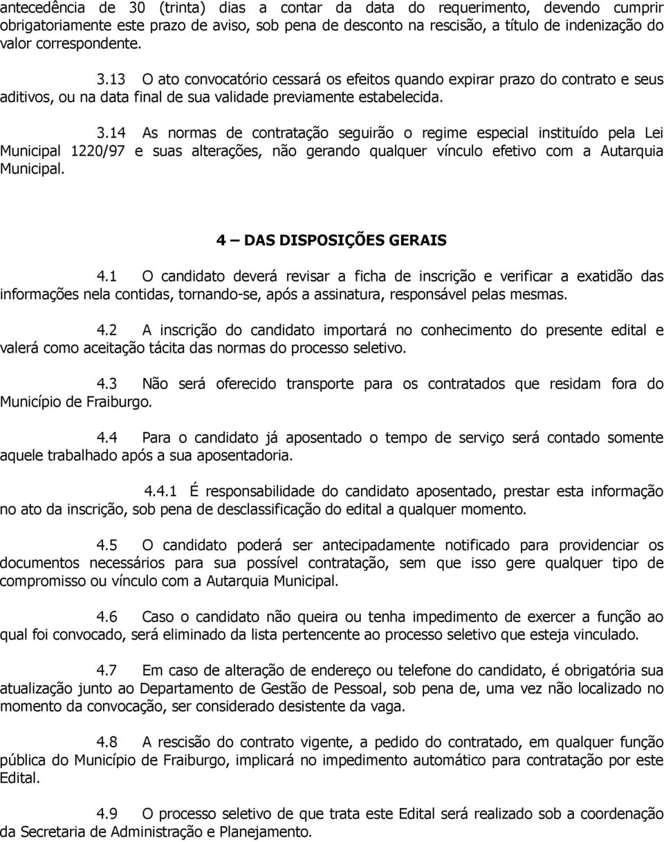 4 DAS DISPOSIÇÕES GERAIS 4.1 O candidato deverá revisar a ficha de inscrição e verificar a exatidão das informações nela contidas, tornando-se, após a assinatura, responsável pelas mesmas. 4.2 A inscrição do candidato importará no conhecimento do presente edital e valerá como aceitação tácita das normas do processo seletivo.