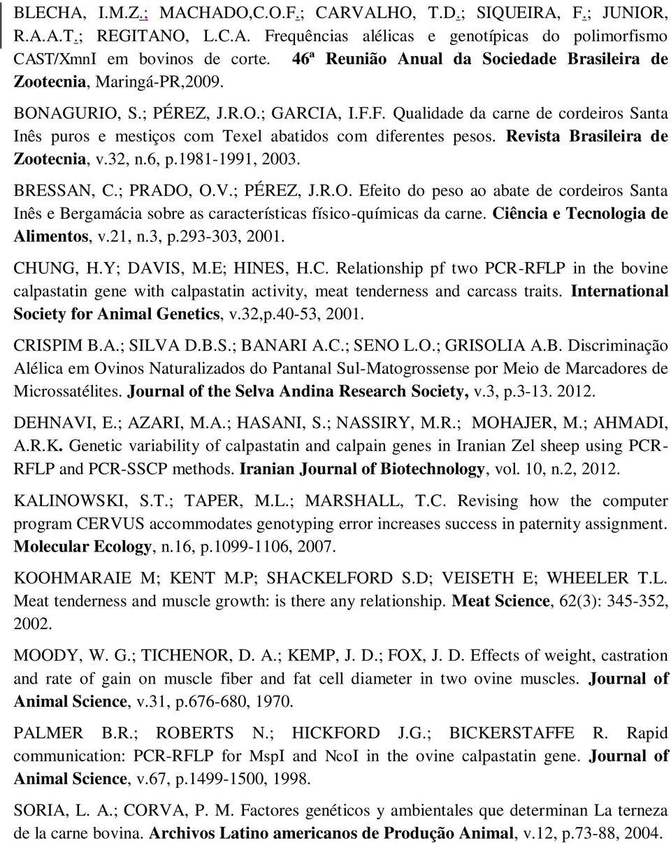 F. Qualidade da carne de cordeiros Santa Inês puros e mestiços com Texel abatidos com diferentes pesos. Revista Brasileira de Zootecnia, v.32, n.6, p.1981-1991, 2003. BRESSAN, C.; PRADO, O.V.