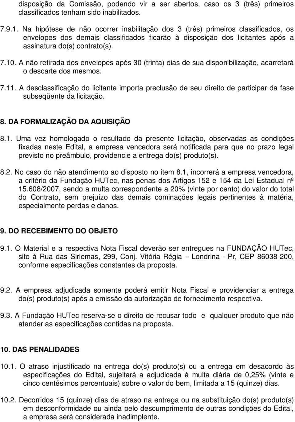 A não retirada dos envelopes após 30 (trinta) dias de sua disponibilização, acarretará o descarte dos mesmos. 7.11.