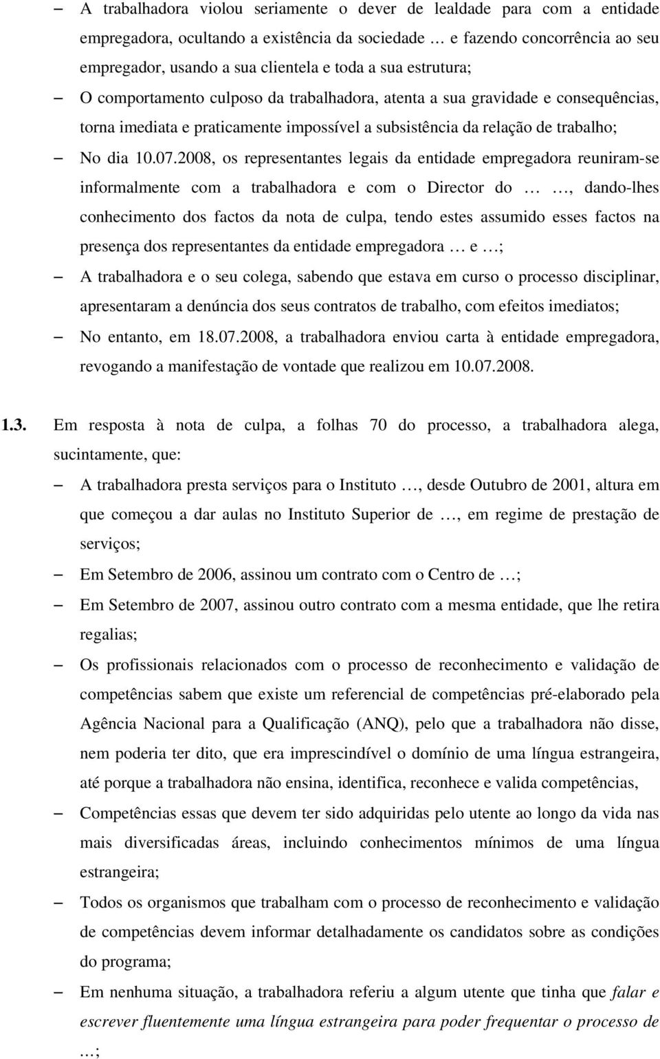 2008, os representantes legais da entidade empregadora reuniram-se informalmente com a trabalhadora e com o Director do, dando-lhes conhecimento dos factos da nota de culpa, tendo estes assumido