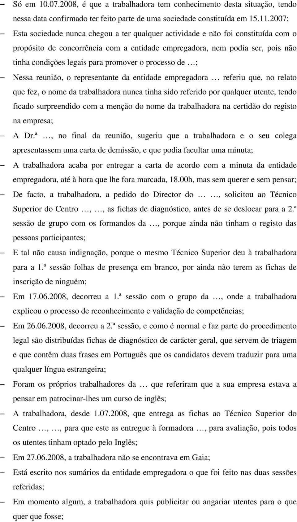 promover o processo de ; Nessa reunião, o representante da entidade empregadora referiu que, no relato que fez, o nome da trabalhadora nunca tinha sido referido por qualquer utente, tendo ficado