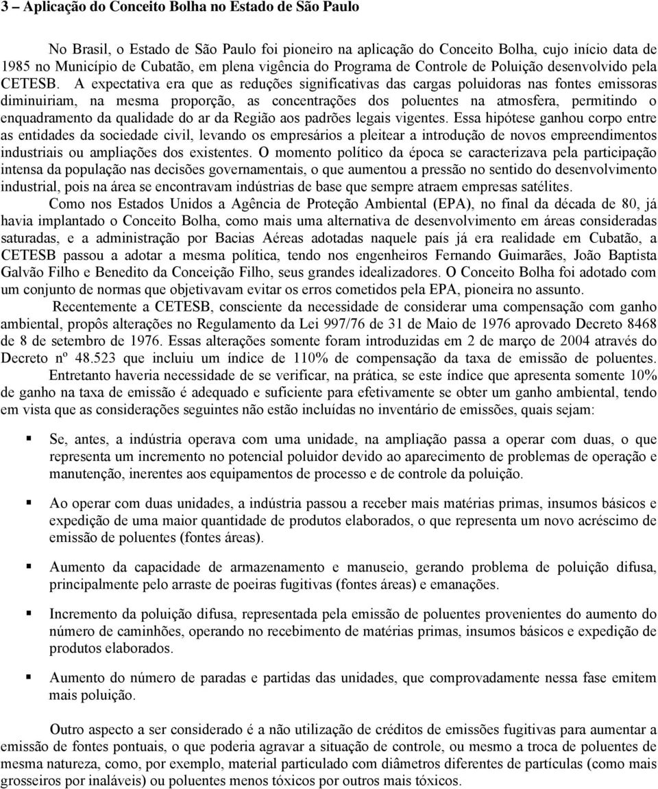 A expectativa era que as reduções significativas das cargas poluidoras nas fontes emissoras diminuiriam, na mesma proporção, as concentrações dos poluentes na atmosfera, permitindo o enquadramento da