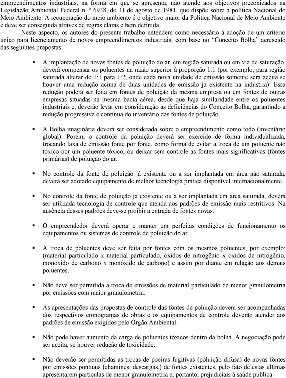 A recuperação do meio ambiente é o objetivo maior da Política Nacional de Meio Ambiente e deve ser conseguida através de regras claras e bem definida.