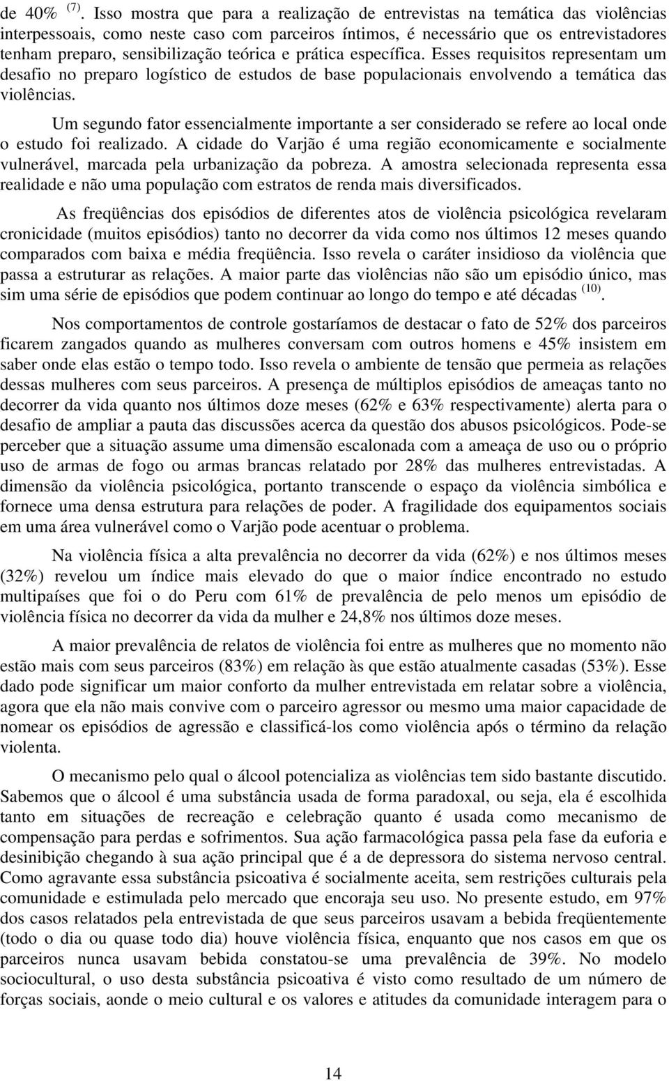 teórica e prática específica. Esses requisitos representam um desafio no preparo logístico de estudos de base populacionais envolvendo a temática das violências.