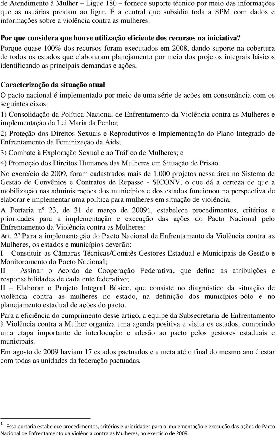 Porque quase 100% dos recursos foram executados em 2008, dando suporte na cobertura de todos os estados que elaboraram planejamento por meio dos projetos integrais básicos identificando as principais