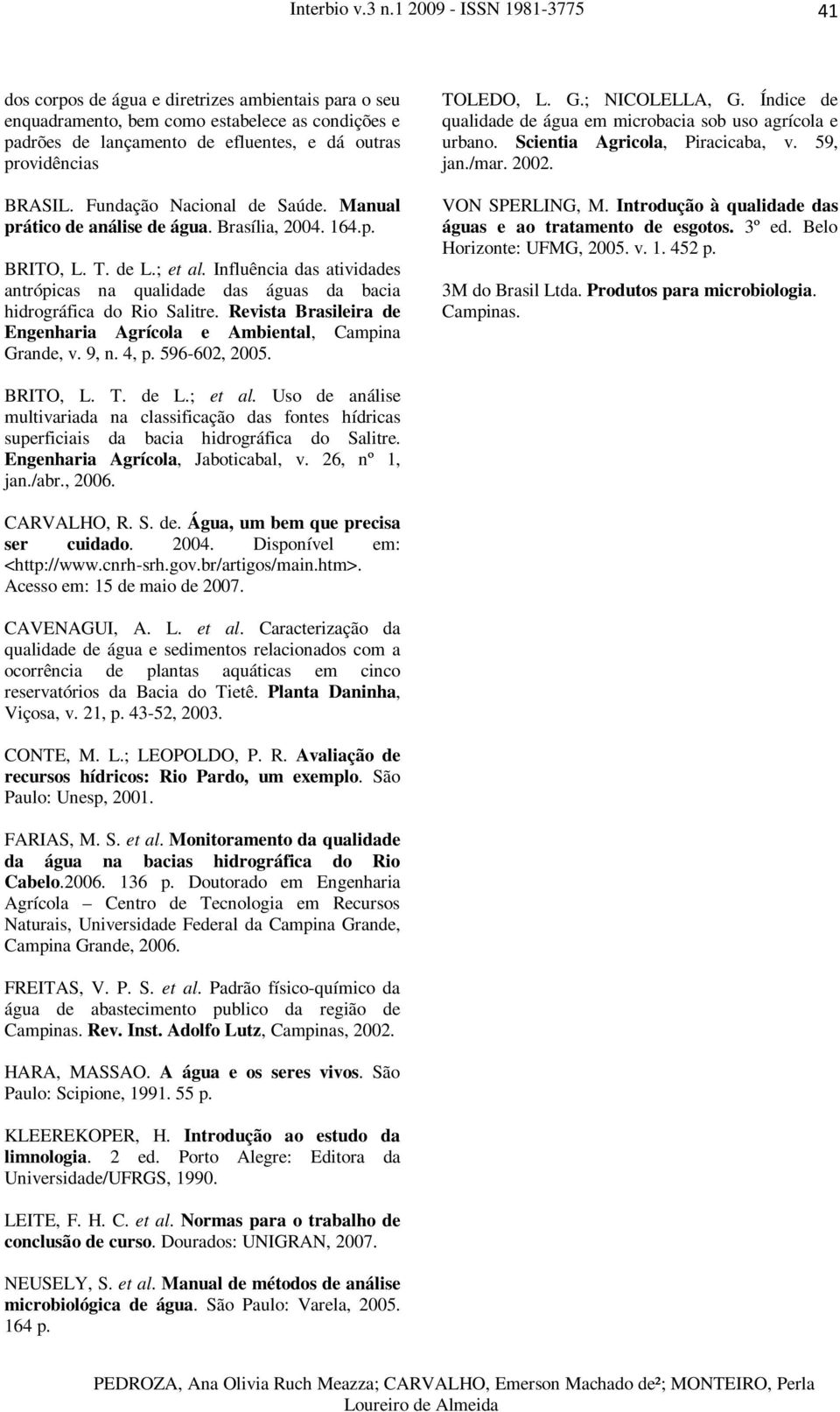 Influência das atividades antrópicas na qualidade das águas da bacia hidrográfica do Rio Salitre. Revista Brasileira de Engenharia Agrícola e Ambiental, Campina Grande, v. 9, n. 4, p. 596-602, 2005.