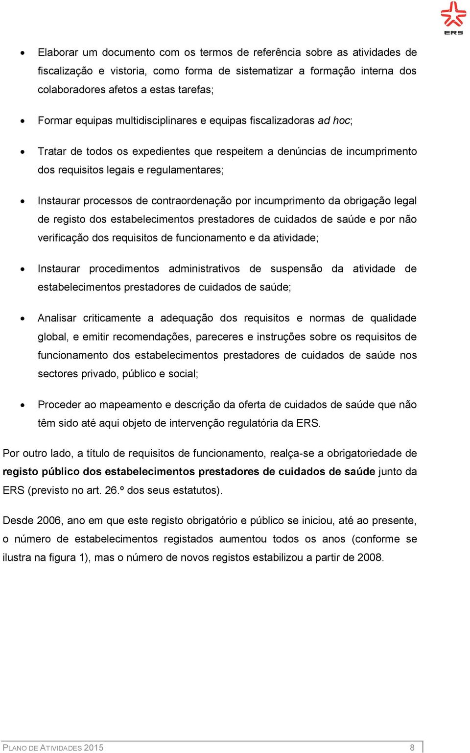 contraordenação por incumprimento da obrigação legal de registo dos estabelecimentos prestadores de cuidados de saúde e por não verificação dos requisitos de funcionamento e da atividade; Instaurar