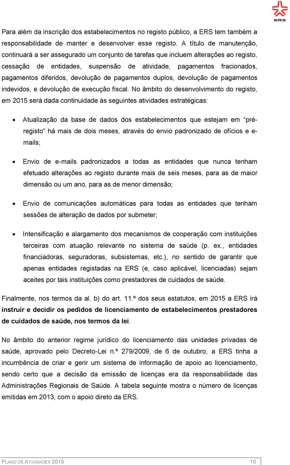 diferidos, devolução de pagamentos duplos, devolução de pagamentos indevidos, e devolução de execução fiscal.