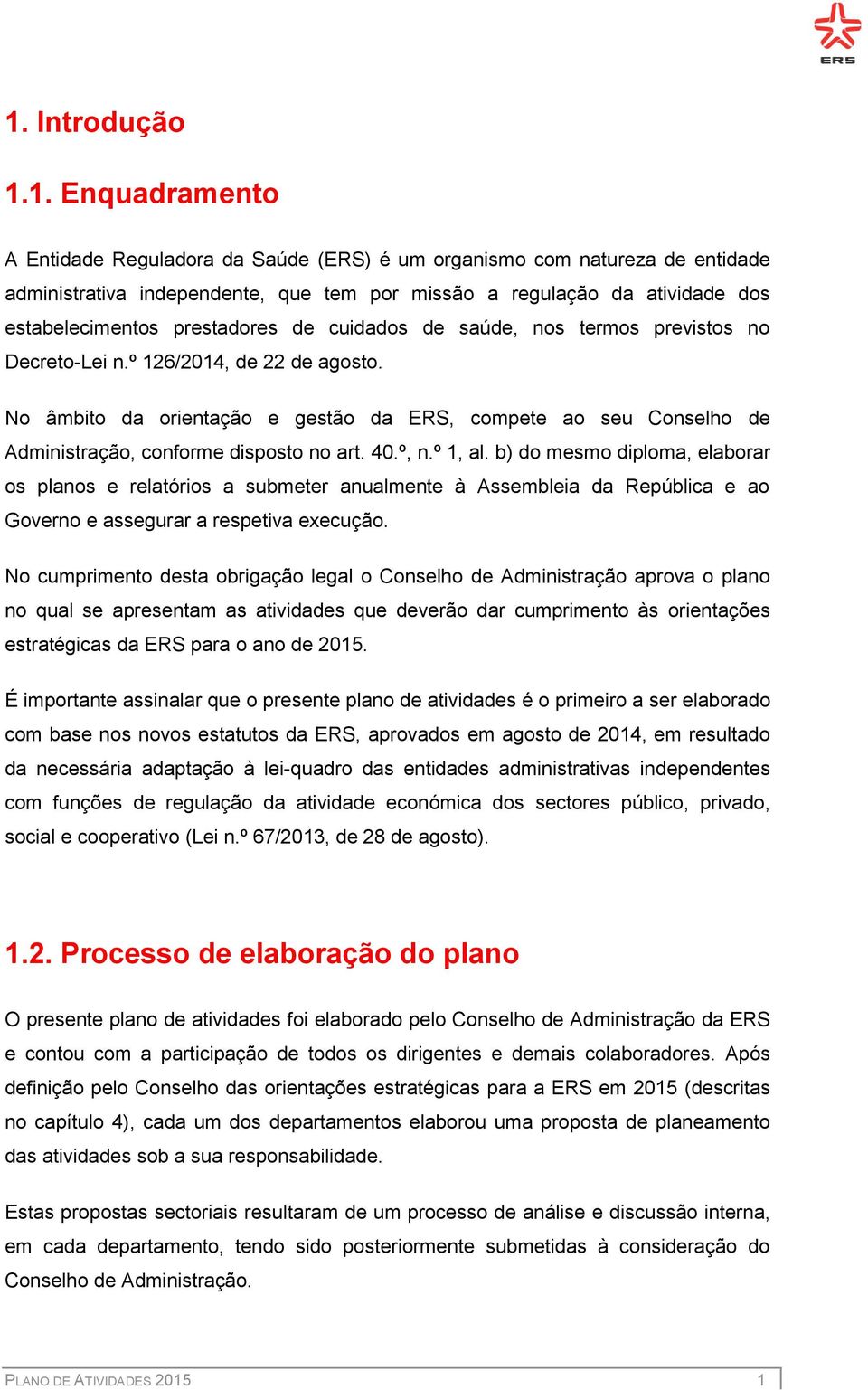 No âmbito da orientação e gestão da ERS, compete ao seu Conselho de Administração, conforme disposto no art. 40.º, n.º 1, al.