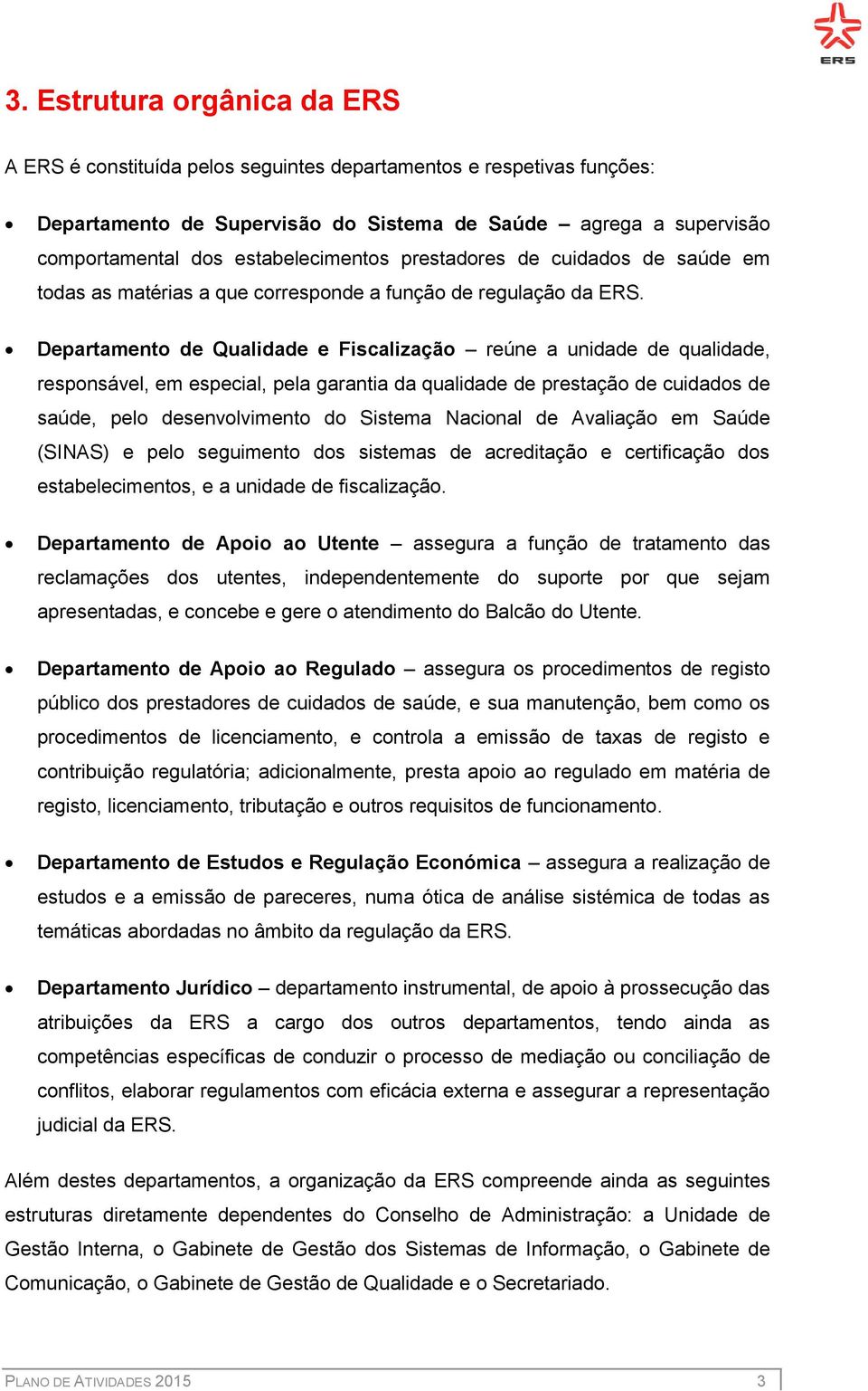 Departamento de Qualidade e Fiscalização reúne a unidade de qualidade, responsável, em especial, pela garantia da qualidade de prestação de cuidados de saúde, pelo desenvolvimento do Sistema Nacional