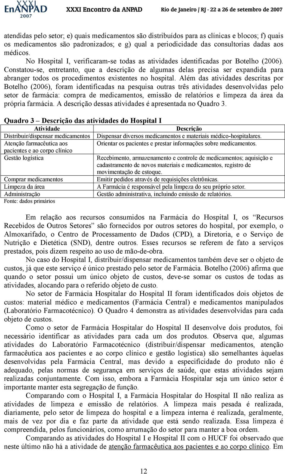 Constatou-se, entretanto, que a descrição de algumas delas precisa ser expandida para abranger todos os procedimentos existentes no hospital.