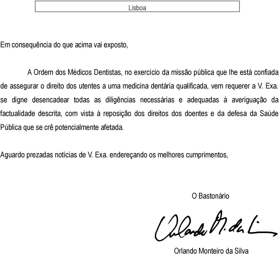 se digne desencadear todas as diligências necessárias e adequadas à averiguação da factualidade descrita, com vista à reposição dos