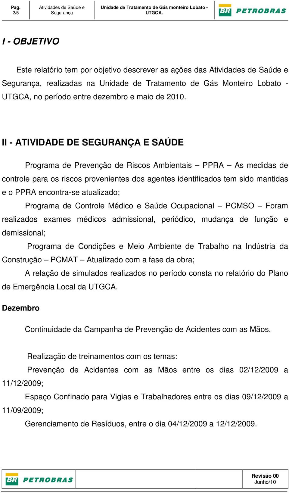 II - ATIVIDADE DE SEGURANÇA E SAÚDE Programa de Prevenção de Riscos Ambientais PPRA As medidas de controle para os riscos provenientes dos agentes identificados tem sido mantidas e o PPRA encontra-se