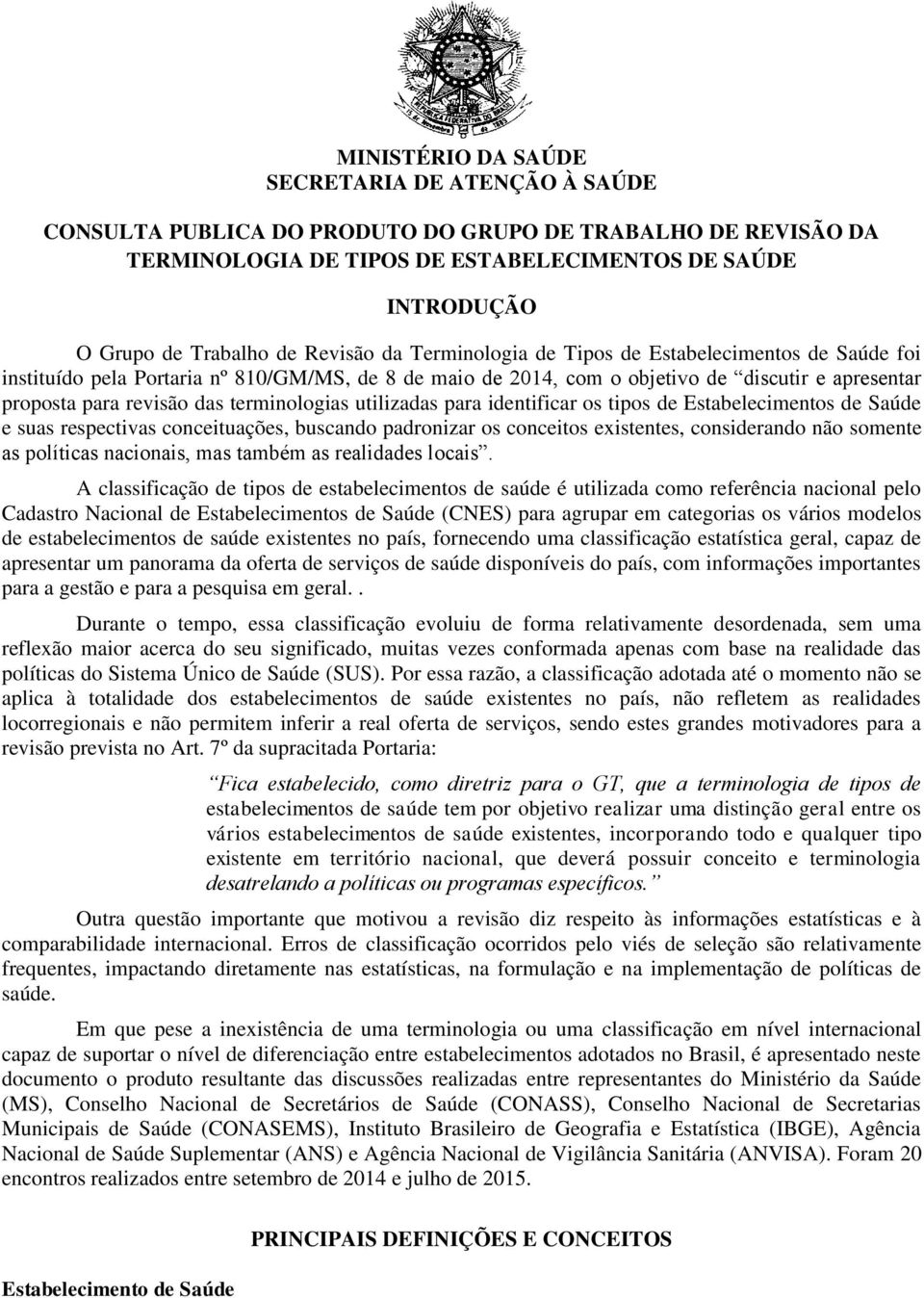 terminologias utilizadas para identificar os tipos de Estabelecimentos de Saúde e suas respectivas conceituações, buscando padronizar os conceitos existentes, considerando não somente as políticas