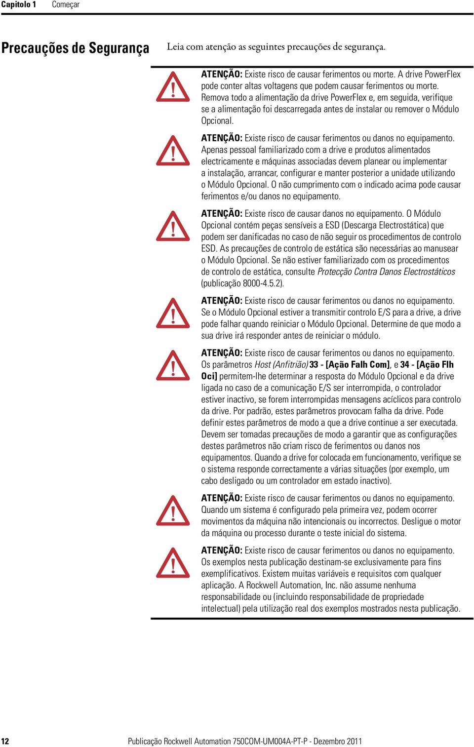 Remova todo a alimentação da drive PowerFlex e, em seguida, verifique se a alimentação foi descarregada antes de instalar ou remover o Módulo Opcional.