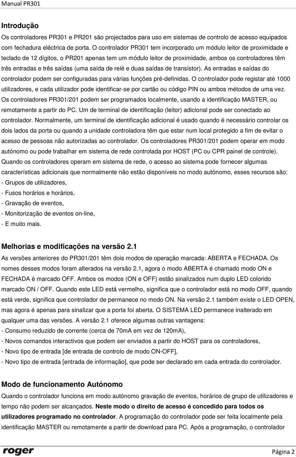 (uma saída de relé e duas saídas de transístor). As entradas e saídas do controlador podem ser configuradas para várias funções pré-definidas.