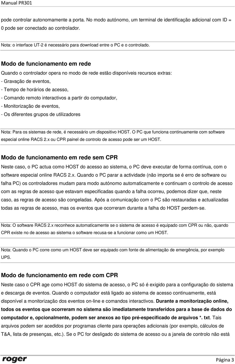 Modo de funcionamento em rede Quando o controlador opera no modo de rede estão disponíveis recursos extras: - Gravação de eventos, - Tempo de horários de acesso, - Comando remoto interactivos a