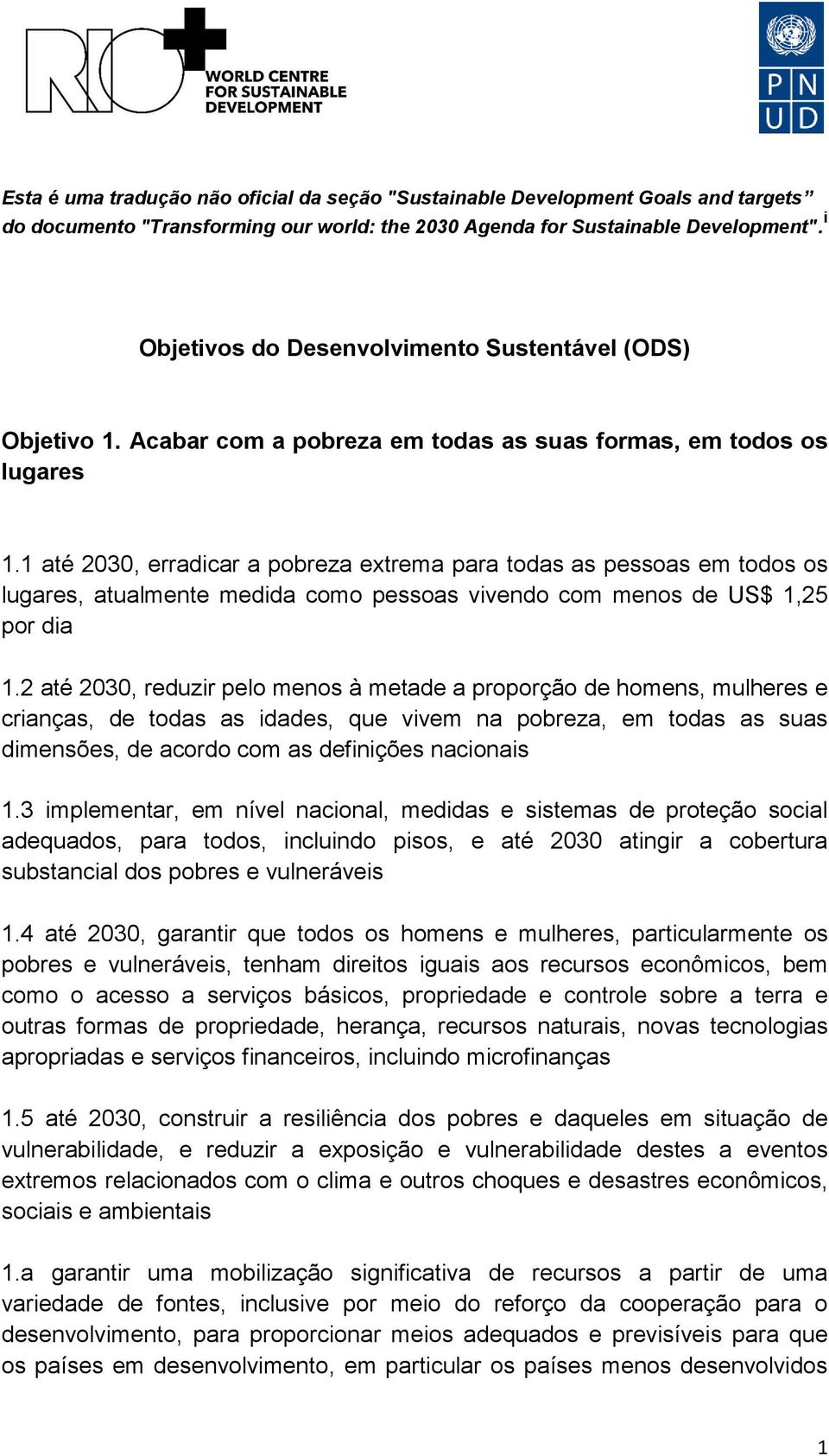 1 até 2030, erradicar a pobreza extrema para todas as pessoas em todos os lugares, atualmente medida como pessoas vivendo com menos de US$ 1,25 por dia 1.