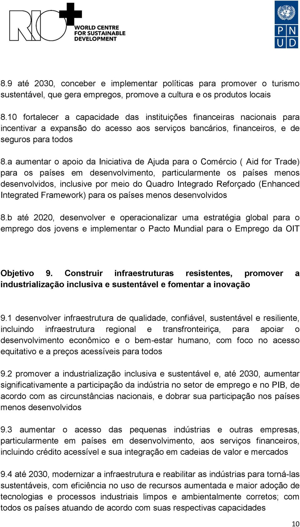 a aumentar o apoio da Iniciativa de Ajuda para o Comércio ( Aid for Trade) para os países em desenvolvimento, particularmente os países menos desenvolvidos, inclusive por meio do Quadro Integrado